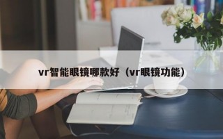 vr智能眼镜哪款好（vr眼镜功能）