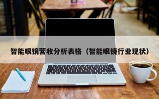 智能眼镜营收分析表格（智能眼镜行业现状）