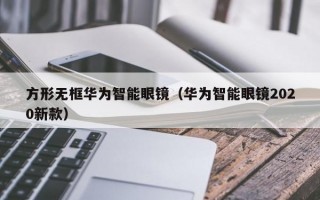 方形无框华为智能眼镜（华为智能眼镜2020新款）