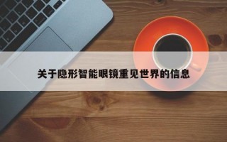 关于隐形智能眼镜重见世界的信息