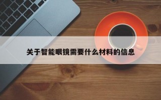 关于智能眼镜需要什么材料的信息