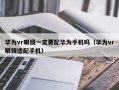 华为vr眼镜一定要配华为手机吗（华为vr眼镜适配手机）