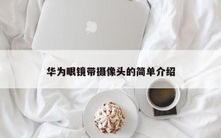 华为眼镜带摄像头的简单介绍