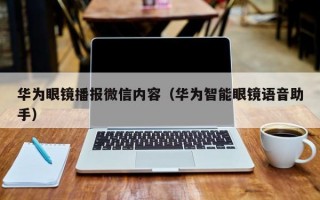 华为眼镜播报微信内容（华为智能眼镜语音助手）